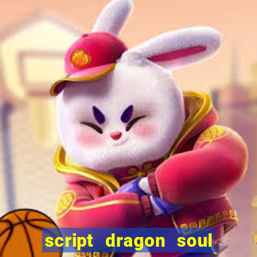 script dragon soul mobile 2024